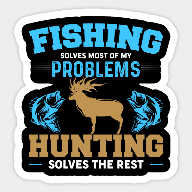 Fishing Solves Most Of My Problems Hunting Solves The Rest Sticker by badrianovic